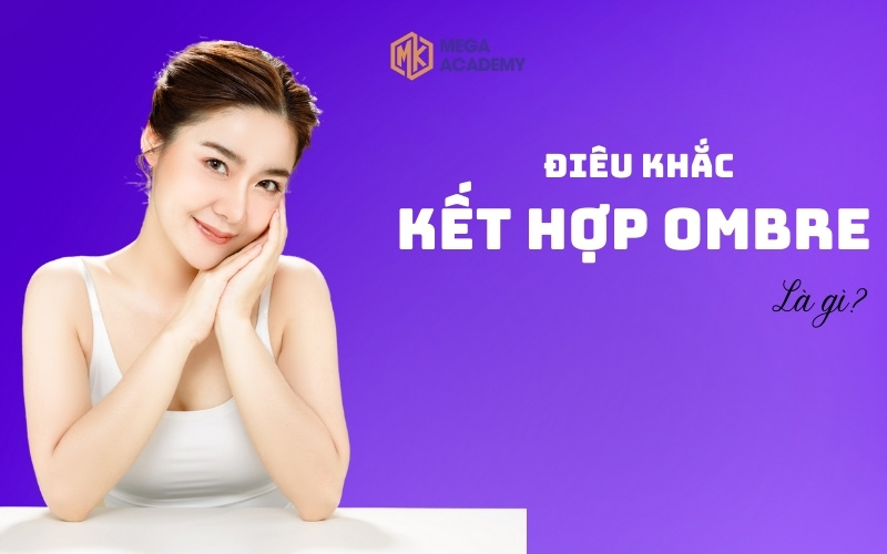 Điêu khắc kết hợp phun Ombre là gì và loạt câu hỏi liên quan