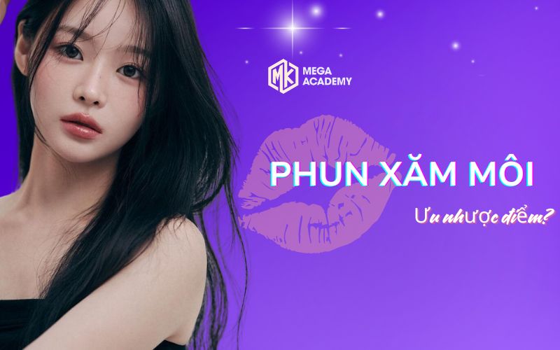 Ưu nhược điểm phun xăm môi, gợi ý kỹ thuật và màu phù hợp