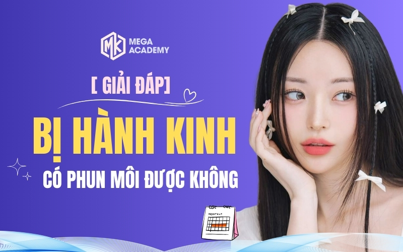 bị hành kinh có phun môi được không